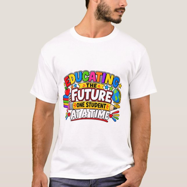 Educating The Future One Student At A Time T-Shirt (Front)