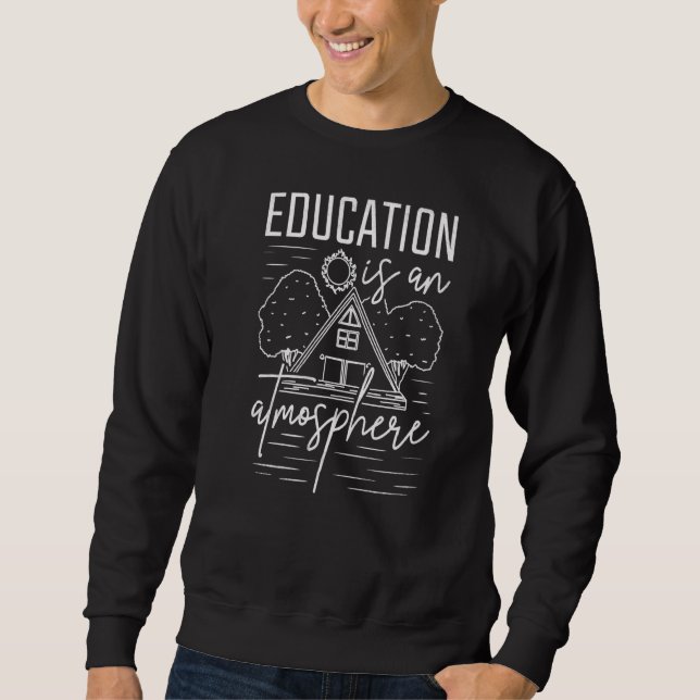 Education Is An Atmosphere Homeschool Sweatshirt (Front)