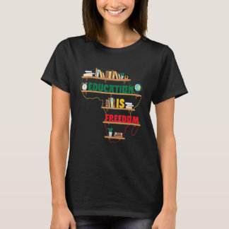 Education Is Freedom Africa Black History Month Me T-Shirt