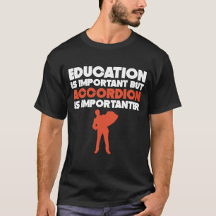 Education Is Important Accordion Is Importanter T-Shirt
