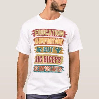 Education Is important Big Biceps Are Importaner T-Shirt