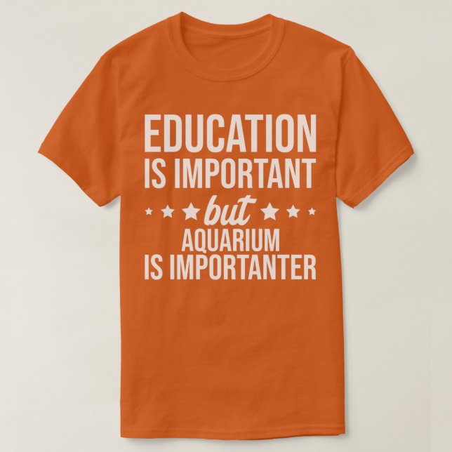 Education is important but Aquarium is importanter T-Shirt (Design Front)