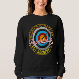 Education Is Important But Archery Is Importanter Sweatshirt