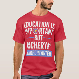 Education is important but Archery is importanter  T-Shirt