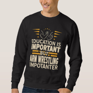 Education Is Important But Arm Wrestling Present Sweatshirt