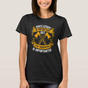 Education Is Important But Axe Throwing Is Importa T-Shirt