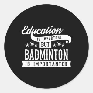 Education Is Important But Badminton Is Importante Classic Round Sticker