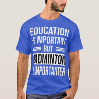 Education Is Important But BADMINTON Is Importante T-Shirt