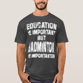 Education Is Important But badminton Is Importante T-Shirt