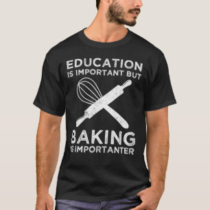 Education Is Important But Baking Is Importanter T-Shirt