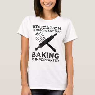 Education Is Important But Baking Is Importanter T-Shirt