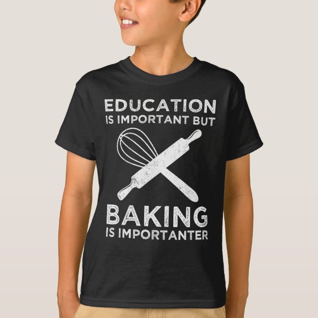 Education Is Important But Baking Is Importanter T-Shirt (Front)