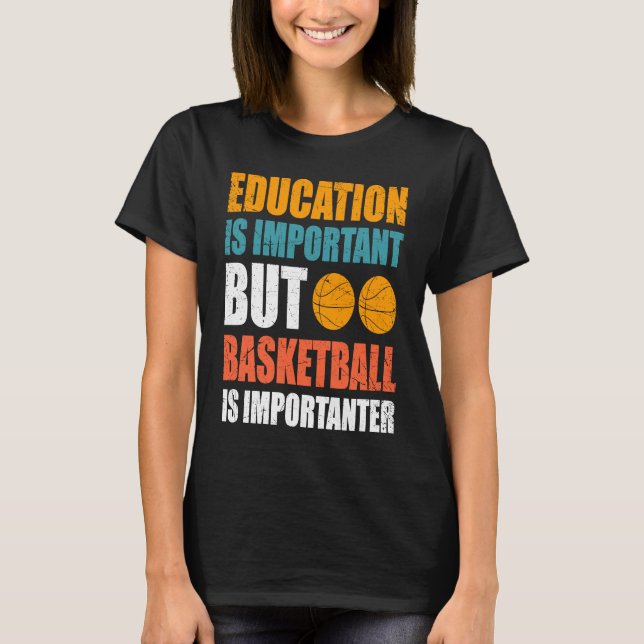 Education Is Important But Basketball Is Important T-Shirt (Front)