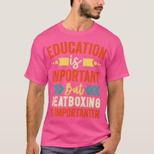 Education is Important But Beatboxing is Important T-Shirt