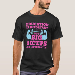 Education Is Important But Big Biceps Are Importan T-Shirt