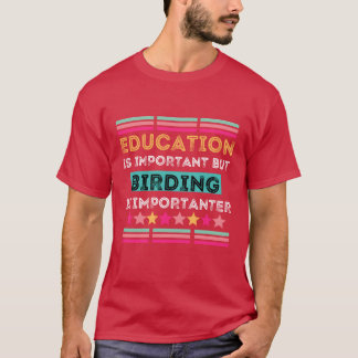 Education Is Important But Birding Is Important fr T-Shirt