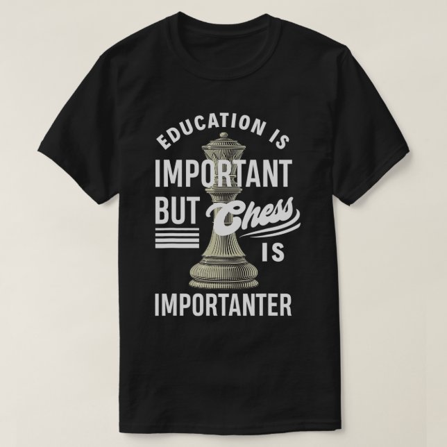 Education Is Important But Chess Is Importanter Ch T-Shirt (Design Front)