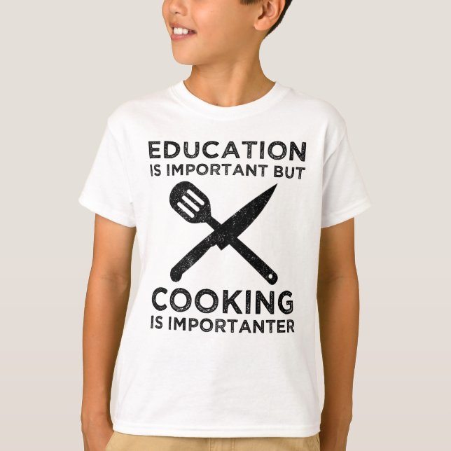 Education Is Important But Cooking Is Importanter T-Shirt (Front)