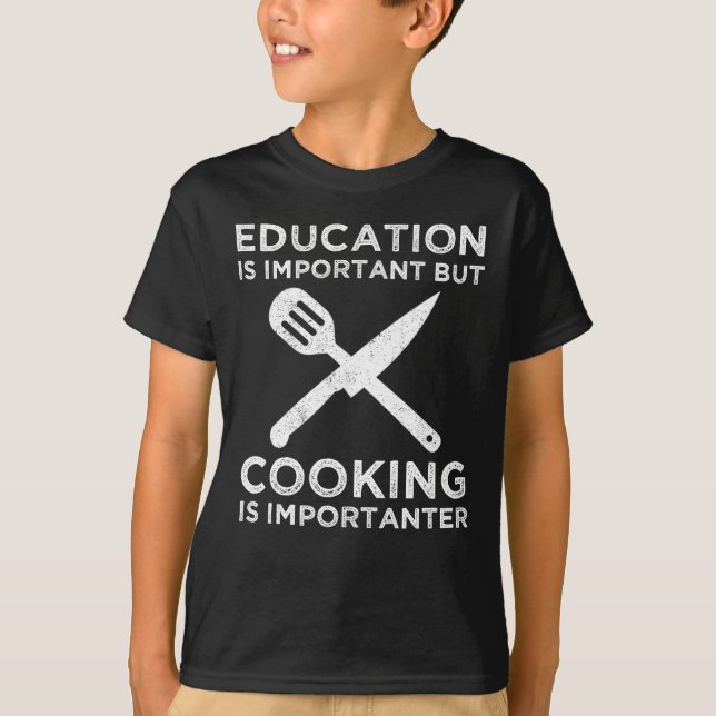 Education Is Important But Cooking Is Importanter T-Shirt (Front)