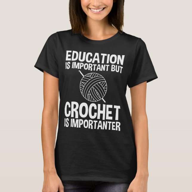Education Is Important But Crochet Is Importanter T-Shirt (Front)