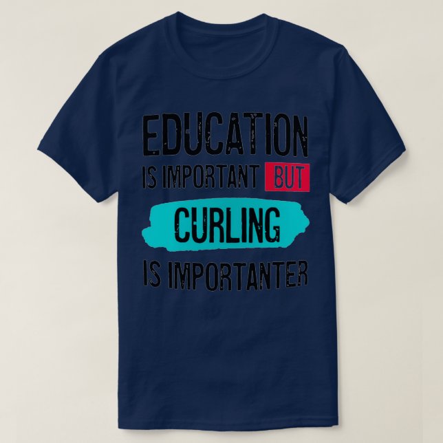 Education is important but curling is importanter  T-Shirt (Design Front)