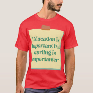 Education is important but curling is importanter T-Shirt