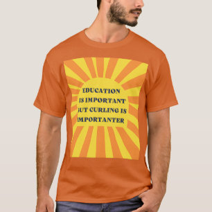 Education is important but curling is importanter T-Shirt