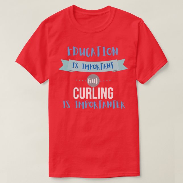 Education Is Important but Curling Is Importanter  T-Shirt (Design Front)