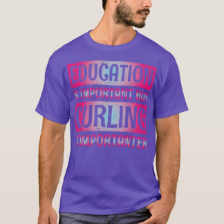 Education is important but curling is importanter T-Shirt