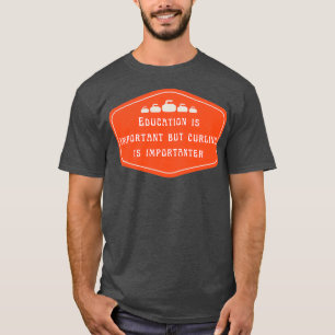 Education is important but curling is importanter T-Shirt