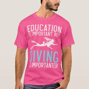 Education Is Important But Diving Is Importanter D T-Shirt