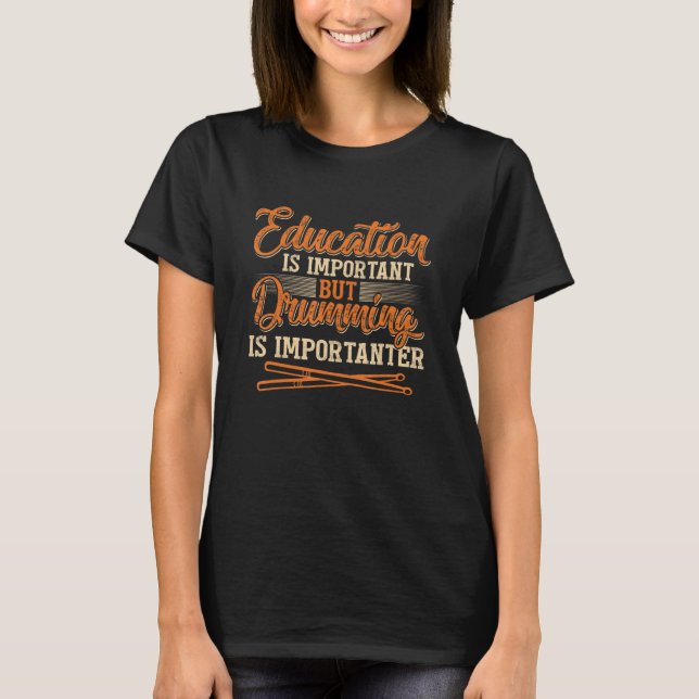 Education Is Important But Drumming Is Importanter T-Shirt (Front)