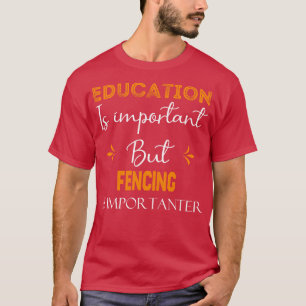 Education Is Important But Fencing Is Importanter T-Shirt