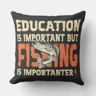Education Is Important But Fishing Is Importanter Cushion