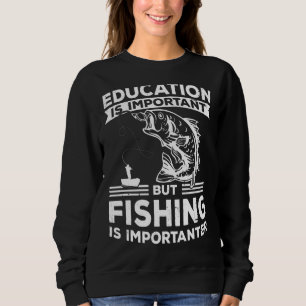 Education Is Important But Fishing Is Importanter Sweatshirt