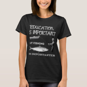 Education is important but fishing is importanter T-Shirt