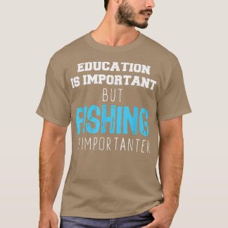 Education Is Important But Fishing Is Importanter T-Shirt
