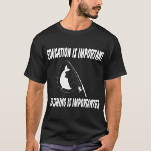 Education is important but fishing is importanter T-Shirt