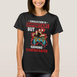 Education Is Important But Gaming Is Importanter G T-Shirt