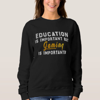 Education Is Important But Gaming Is Importanter Sweatshirt