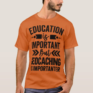 Education Is Important But Geocaching Is Important T-Shirt