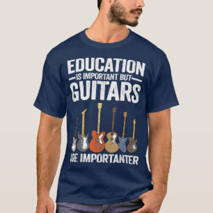 Education Is Important But Guitars Are Importanter T-Shirt