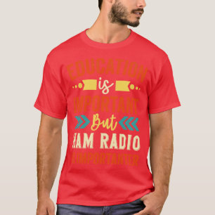 Education Is Important But Ham Radio Is Importante T-Shirt