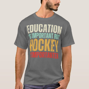 Education is important but hockey is imporatnter f T-Shirt