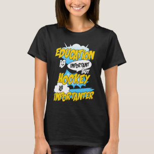 Education Is Important But Hockey Is Importanter H T-Shirt