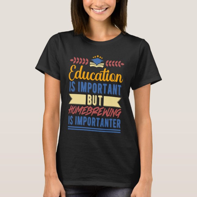 Education is Important But Homebrewing is Importan T-Shirt (Front)