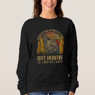 Education Is Important But Hunt Turkey Is Importan Sweatshirt