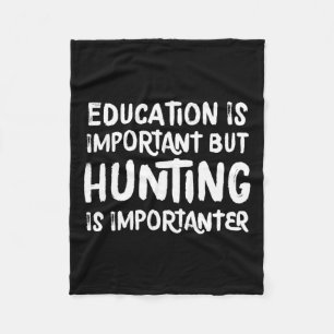 Education Is Important But Hunting Is Importanter Fleece Blanket