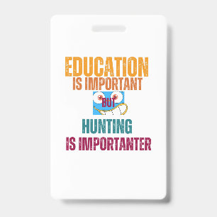 education is important but hunting is importanter ID badge