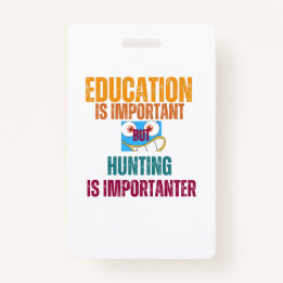 education is important but hunting is importanter ID badge